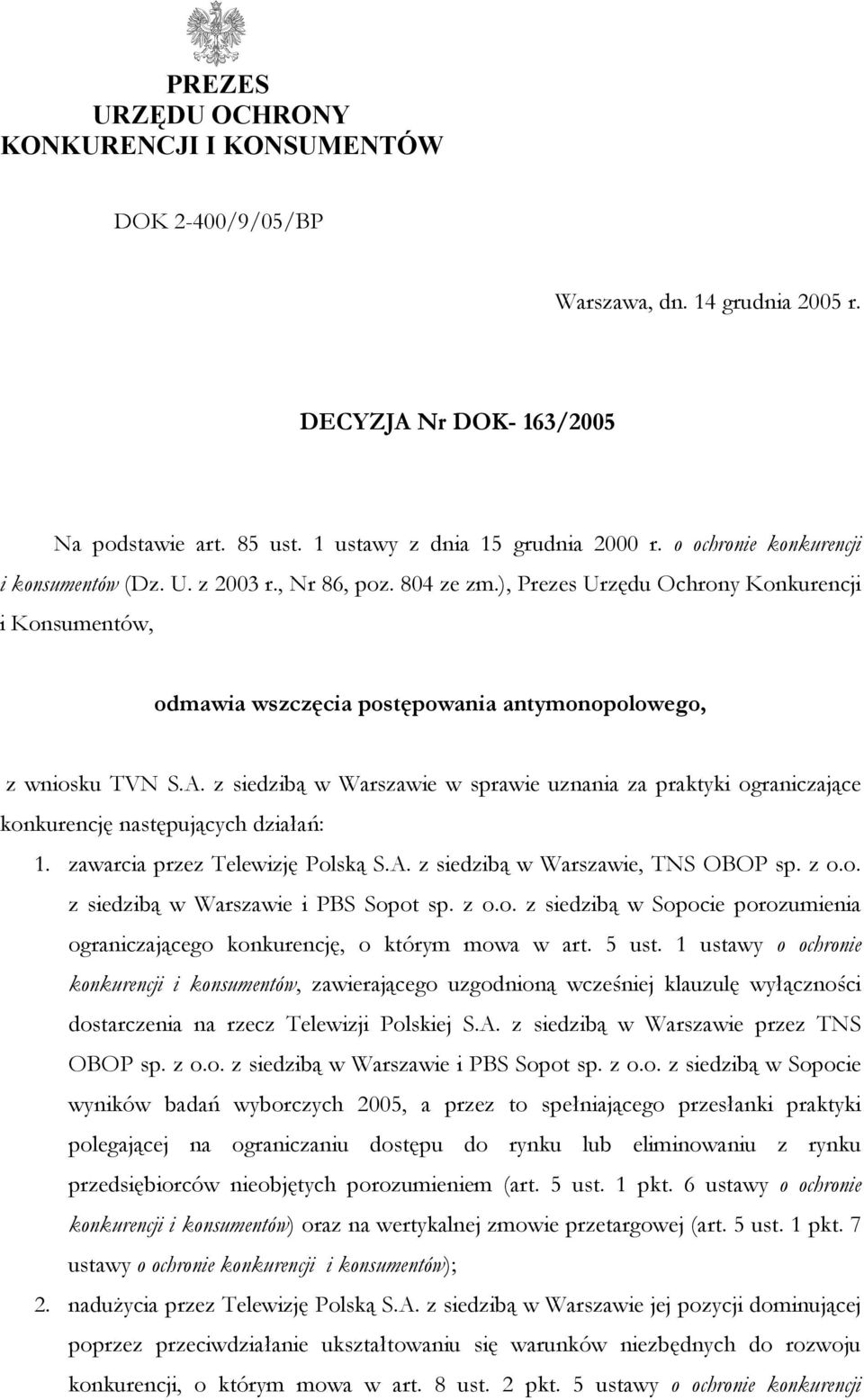 z siedzibą w Warszawie w sprawie uznania za praktyki ograniczające konkurencję następujących działań: 1. zawarcia przez Telewizję Polską S.A. z siedzibą w Warszawie, TNS OBOP sp. z o.o. z siedzibą w Warszawie i PBS Sopot sp.