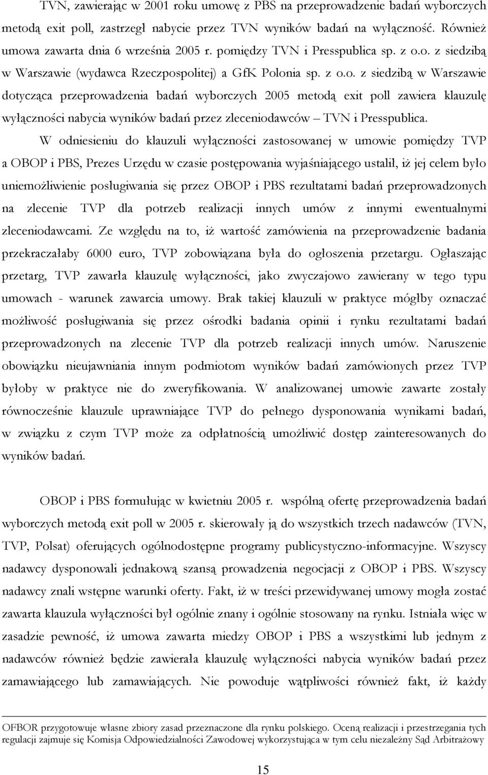 W odniesieniu do klauzuli wyłączności zastosowanej w umowie pomiędzy TVP a OBOP i PBS, Prezes Urzędu w czasie postępowania wyjaśniającego ustalił, iż jej celem było uniemożliwienie posługiwania się