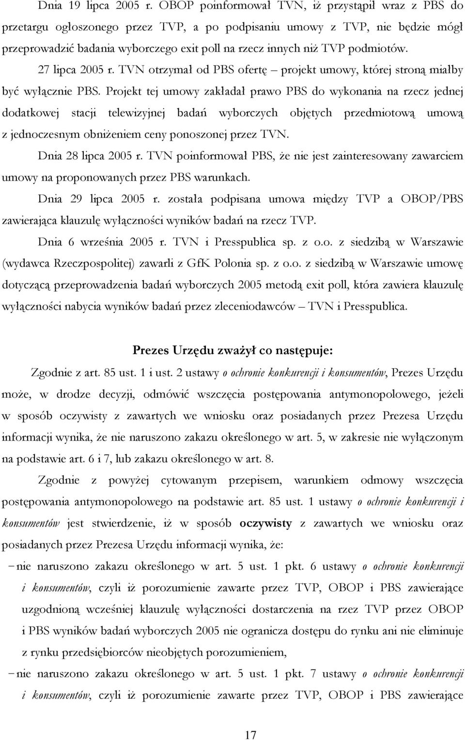 podmiotów. 27 lipca 2005 r. TVN otrzymał od PBS ofertę projekt umowy, której stroną miałby być wyłącznie PBS.