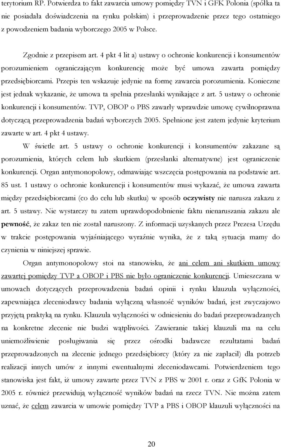 Polsce. Zgodnie z przepisem art. 4 pkt 4 lit a) ustawy o ochronie konkurencji i konsumentów porozumieniem ograniczającym konkurencję może być umowa zawarta pomiędzy przedsiębiorcami.