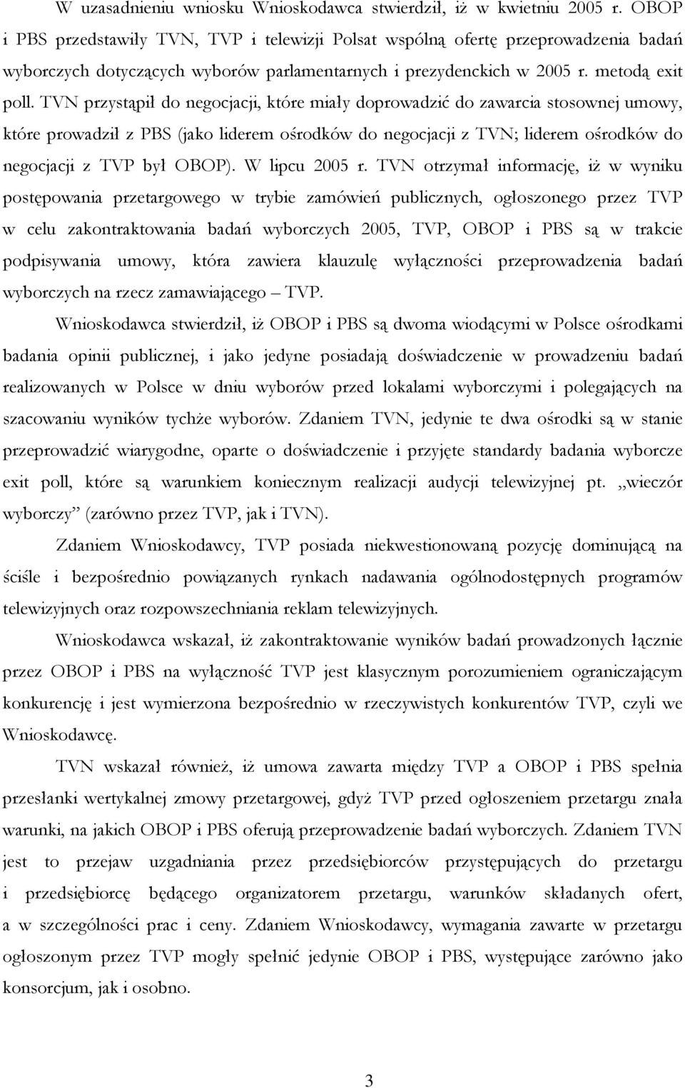 TVN przystąpił do negocjacji, które miały doprowadzić do zawarcia stosownej umowy, które prowadził z PBS (jako liderem ośrodków do negocjacji z TVN; liderem ośrodków do negocjacji z TVP był OBOP).