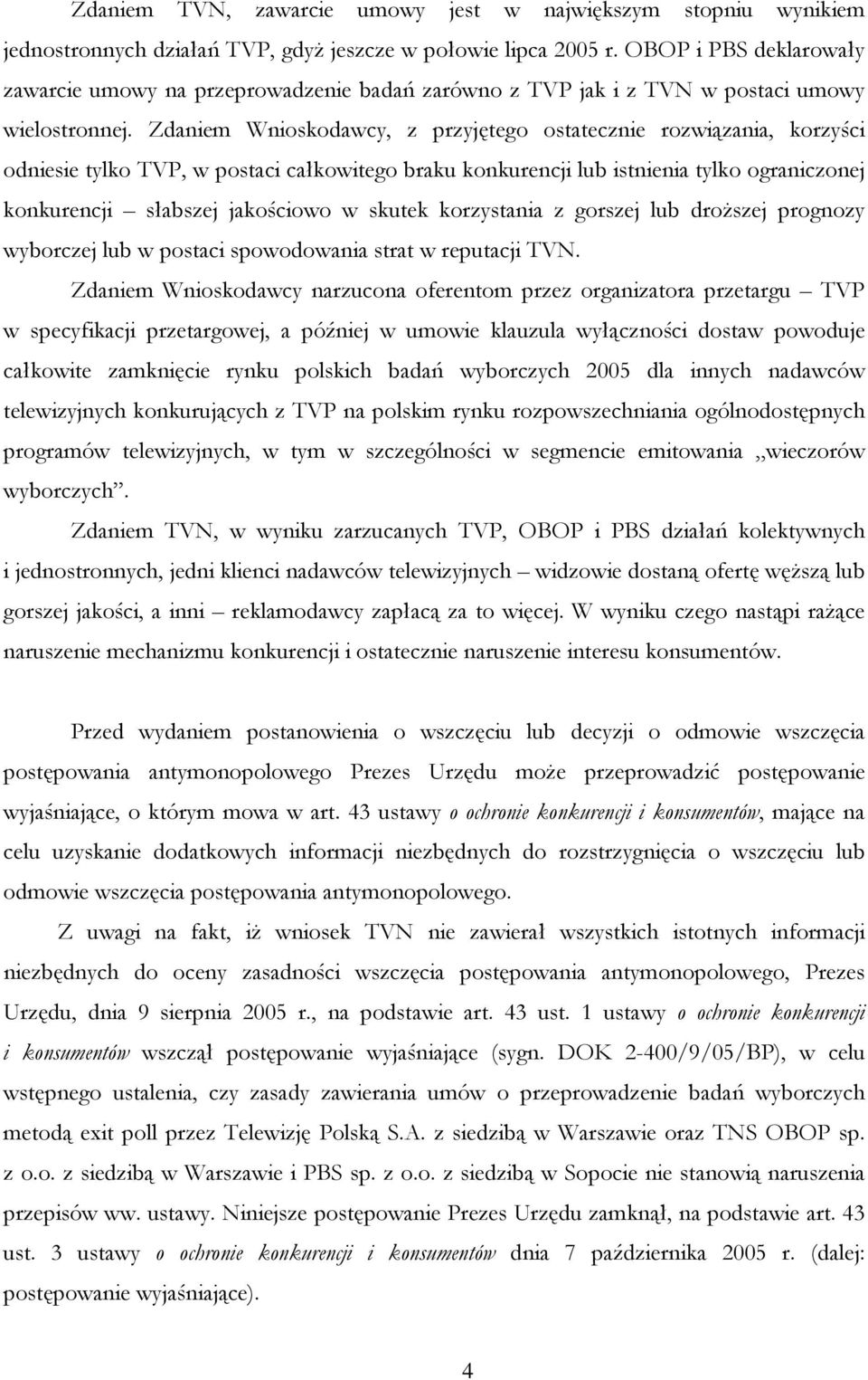 Zdaniem Wnioskodawcy, z przyjętego ostatecznie rozwiązania, korzyści odniesie tylko TVP, w postaci całkowitego braku konkurencji lub istnienia tylko ograniczonej konkurencji słabszej jakościowo w