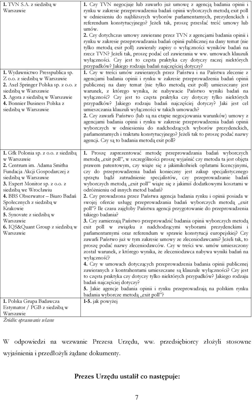 z o.o. z siedzibą we Wrocławiu 4. BBS Obserwator Biuro Badań Społecznych z siedzibą w Krakowie 5. Synovate z siedzibą w Warszawie 6. IQS&Quant Group z siedzibą w Warszawie 1.