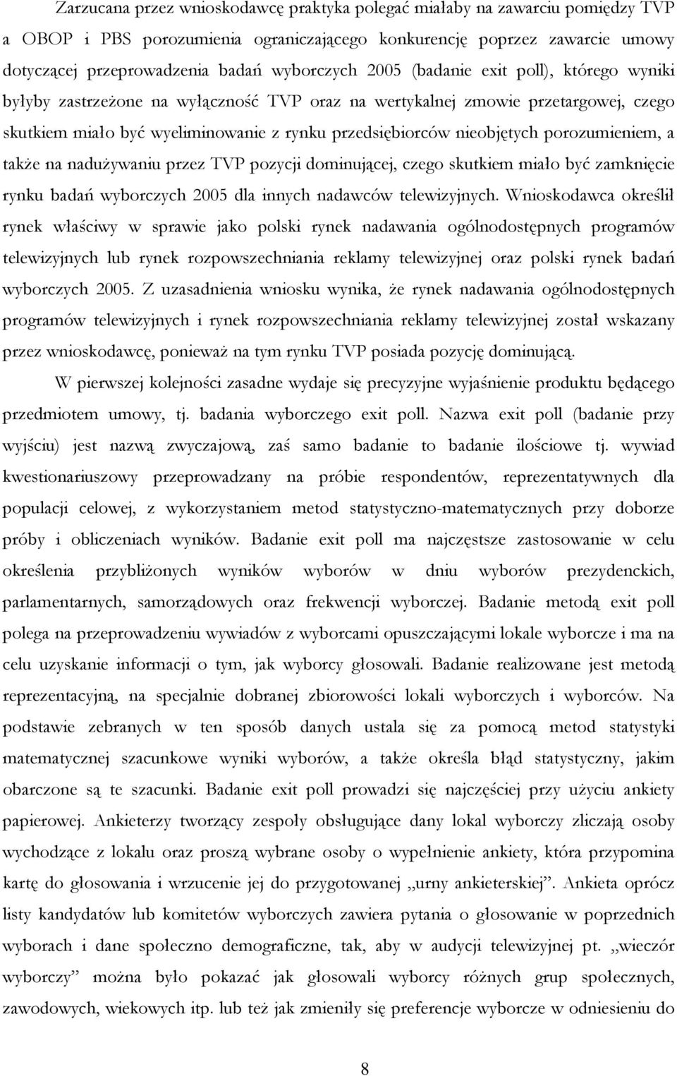 porozumieniem, a także na nadużywaniu przez TVP pozycji dominującej, czego skutkiem miało być zamknięcie rynku badań wyborczych 2005 dla innych nadawców telewizyjnych.