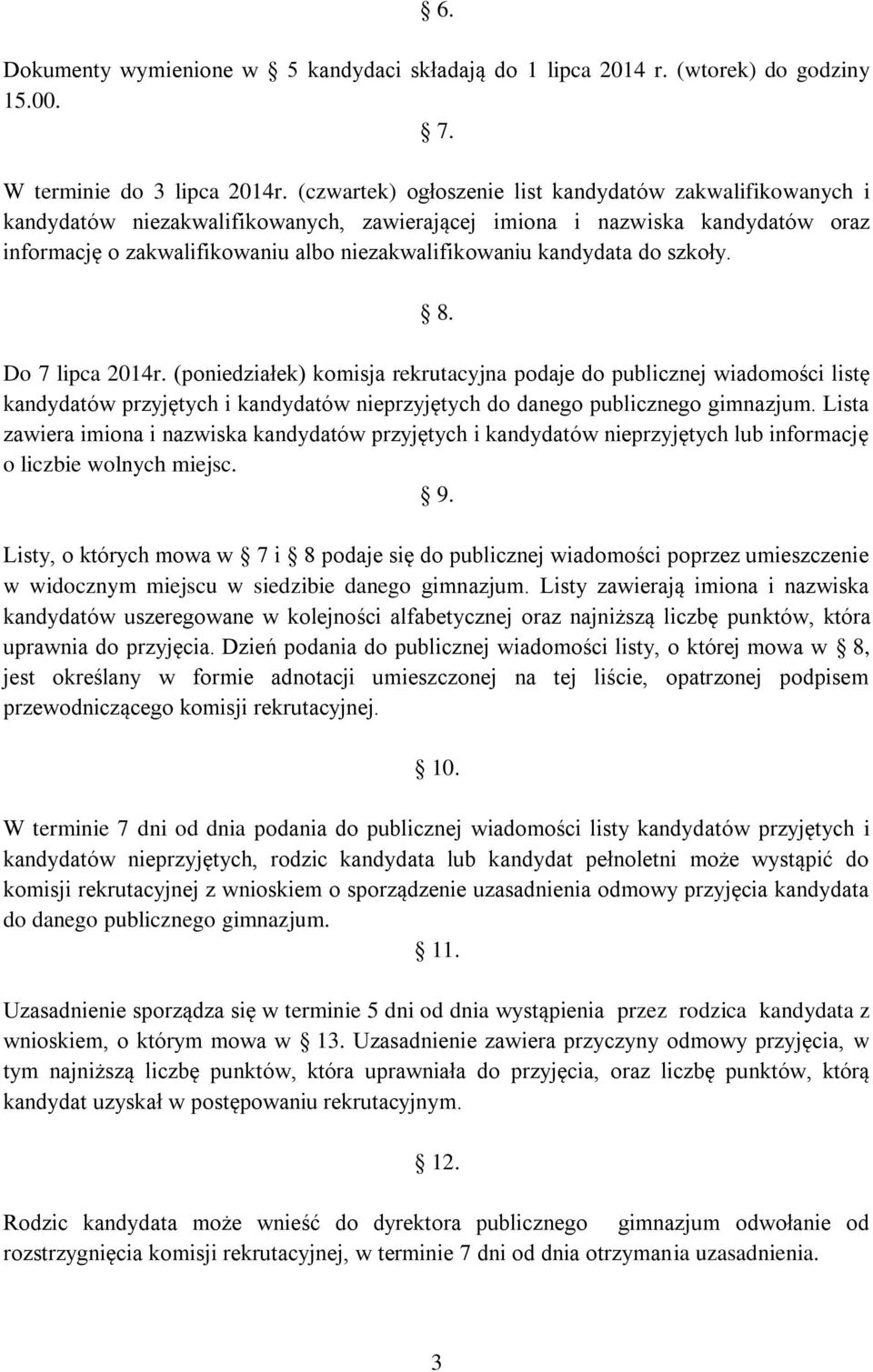 kandydata do szkoły. 8. Do 7 lipca 2014r. (poniedziałek) komisja rekrutacyjna podaje do publicznej wiadomości listę kandydatów przyjętych i kandydatów nieprzyjętych do danego publicznego gimnazjum.