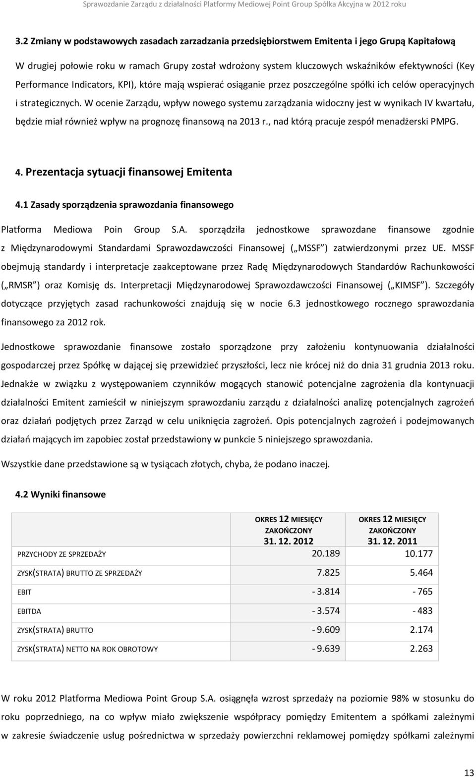 W ocenie Zarządu, wpływ nowego systemu zarządzania widoczny jest w wynikach IV kwartału, będzie miał również wpływ na prognozę finansową na 2013 r., nad którą pracuje zespół menadżerski PMPG. 4.