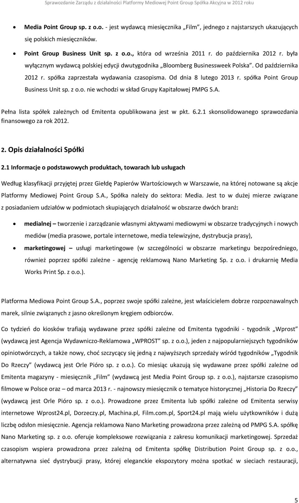 spółka Point Group Business Unit sp. z o.o. nie wchodzi w skład Grupy Kapitałowej PMPG S.A. Pełna lista spółek zależnych od Emitenta opublikowana jest w pkt. 6.2.