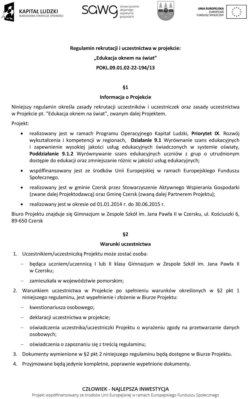 "Edukacja oknem na świat", zwanym dalej Projektem. Projekt: realizowany jest w ramach Programu Operacyjnego Kapitał Ludzki, Priorytet IX. Rozwój wykształcenia i kompetencji w regionach, Działanie 9.