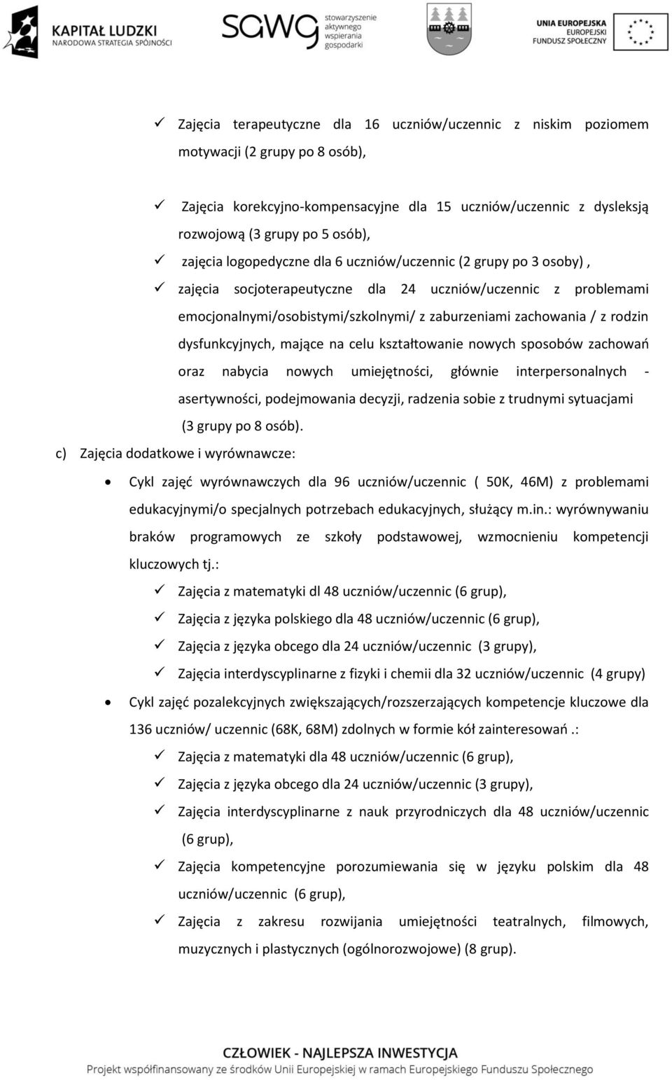 rodzin dysfunkcyjnych, mające na celu kształtowanie nowych sposobów zachowao oraz nabycia nowych umiejętności, głównie interpersonalnych - asertywności, podejmowania decyzji, radzenia sobie z