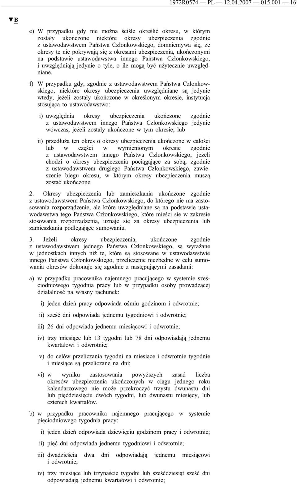 pokrywają się z okresami ubezpieczenia, ukończonymi na podstawie ustawodawstwa innego Państwa Członkowskiego, i uwzględniają jedynie o tyle, o ile mogą być użytecznie uwzględniane.