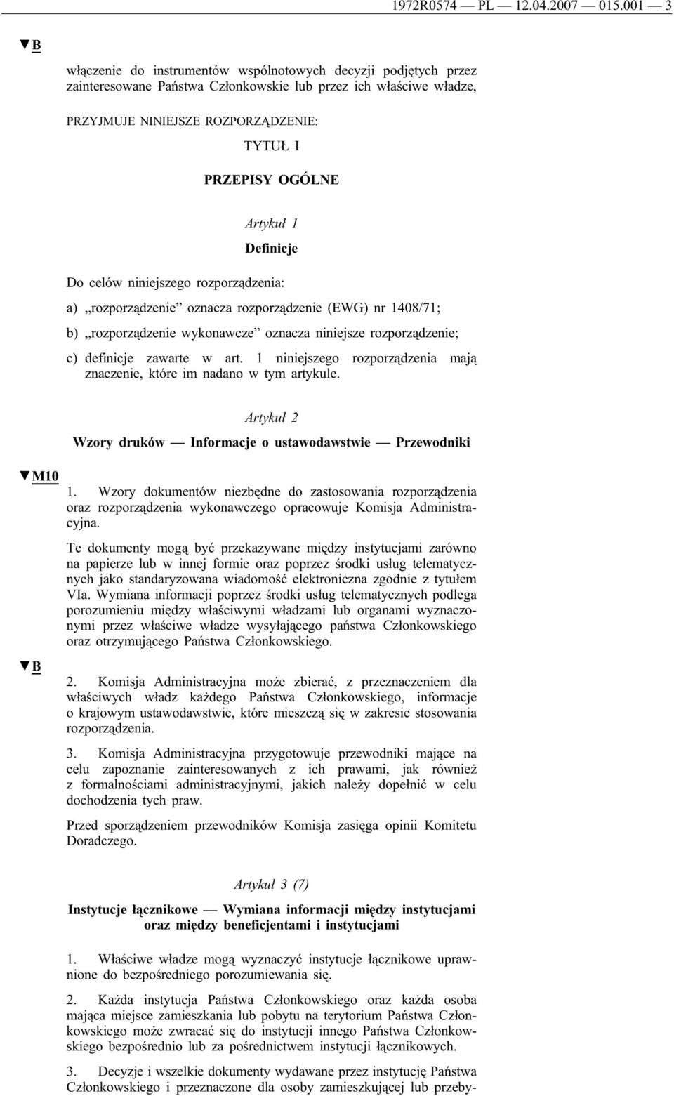 Artykuł 1 Definicje Do celów niniejszego rozporządzenia: a) rozporządzenie oznacza rozporządzenie (EWG) nr 1408/71; b) rozporządzenie wykonawcze oznacza niniejsze rozporządzenie; c) definicje zawarte