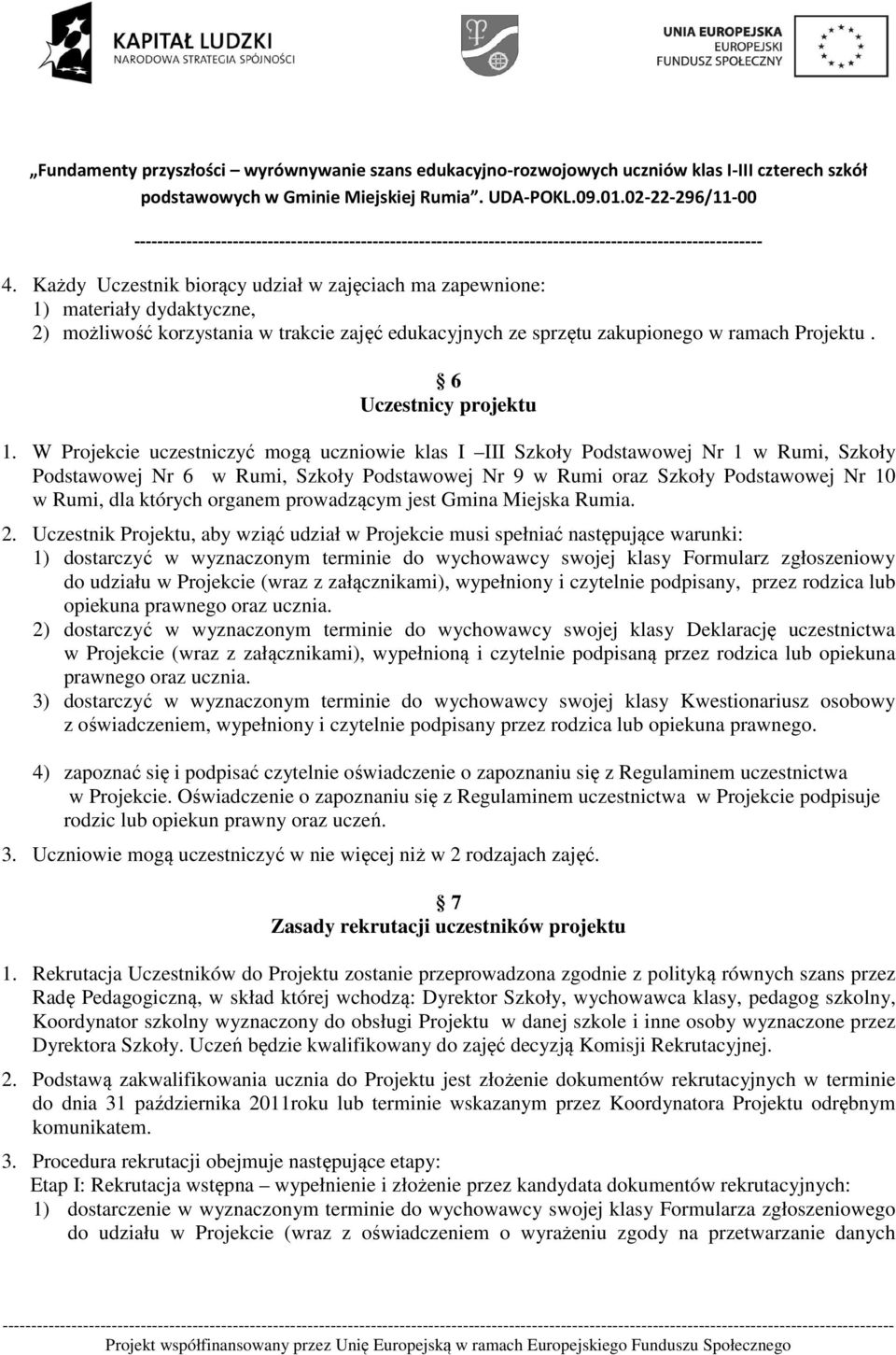 W Projekcie uczestniczyć mogą uczniowie klas I III Szkoły Podstawowej Nr 1 w Rumi, Szkoły Podstawowej Nr 6 w Rumi, Szkoły Podstawowej Nr 9 w Rumi oraz Szkoły Podstawowej Nr 10 w Rumi, dla których