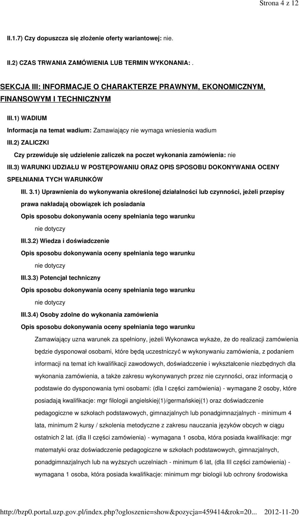 2) ZALICZKI Czy przewiduje się udzielenie zaliczek na poczet wykonania zamówienia: nie III.3) WARUNKI UDZIAŁU W POSTĘPOWANIU ORAZ OPIS SPOSOBU DOKONYWANIA OCENY SPEŁNIANIA TYCH WARUNKÓW III. 3.