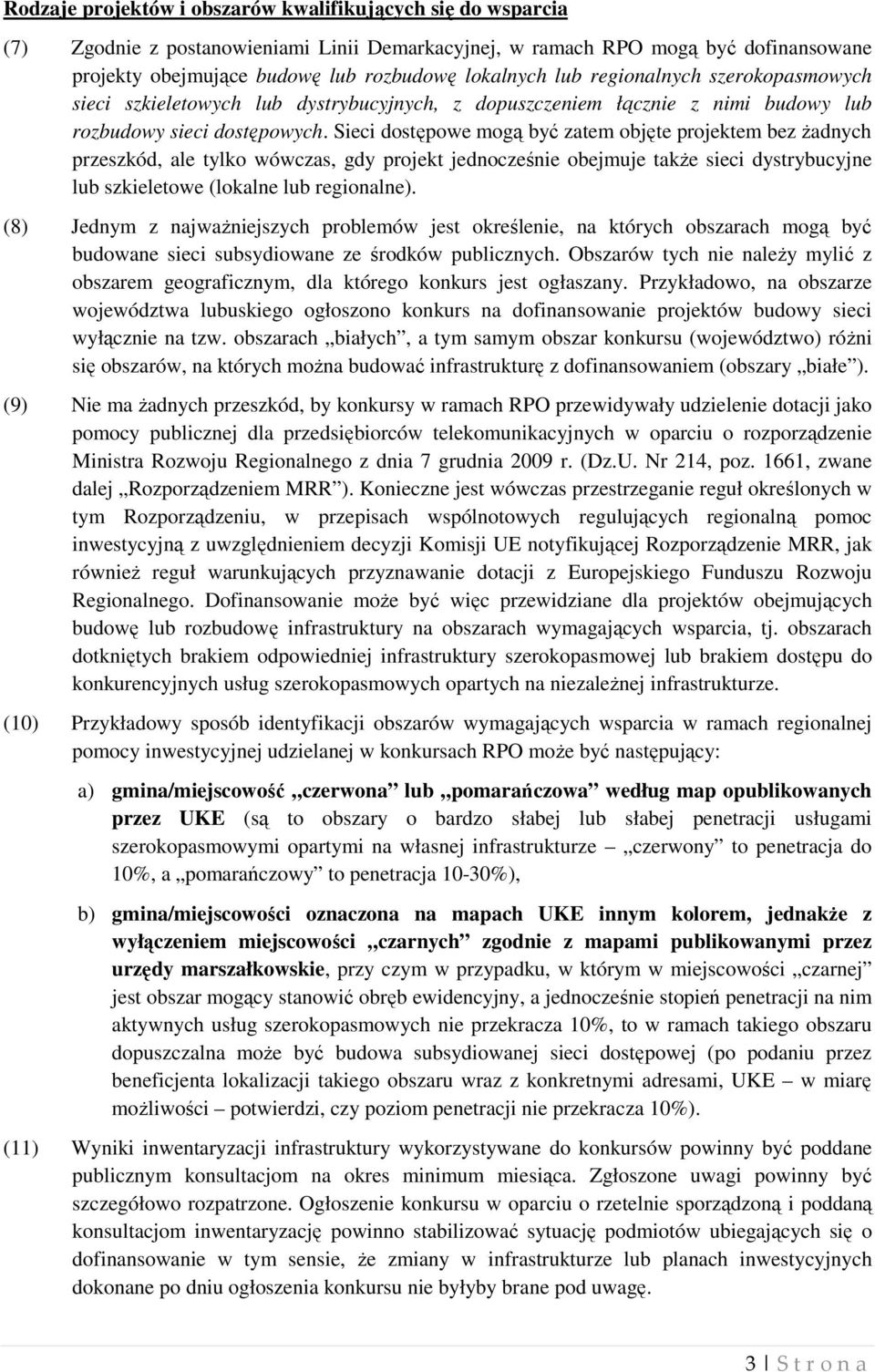 Sieci dostępowe mogą być zatem objęte projektem bez Ŝadnych przeszkód, ale tylko wówczas, gdy projekt jednocześnie obejmuje takŝe sieci dystrybucyjne lub szkieletowe (lokalne lub regionalne).