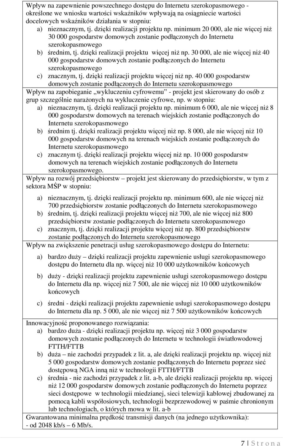 dzięki realizacji projektu więcej niŝ np. 30 000, ale nie więcej niŝ 40 000 gospodarstw domowych zostanie podłączonych do Internetu szerokopasmowego c) znacznym, tj.