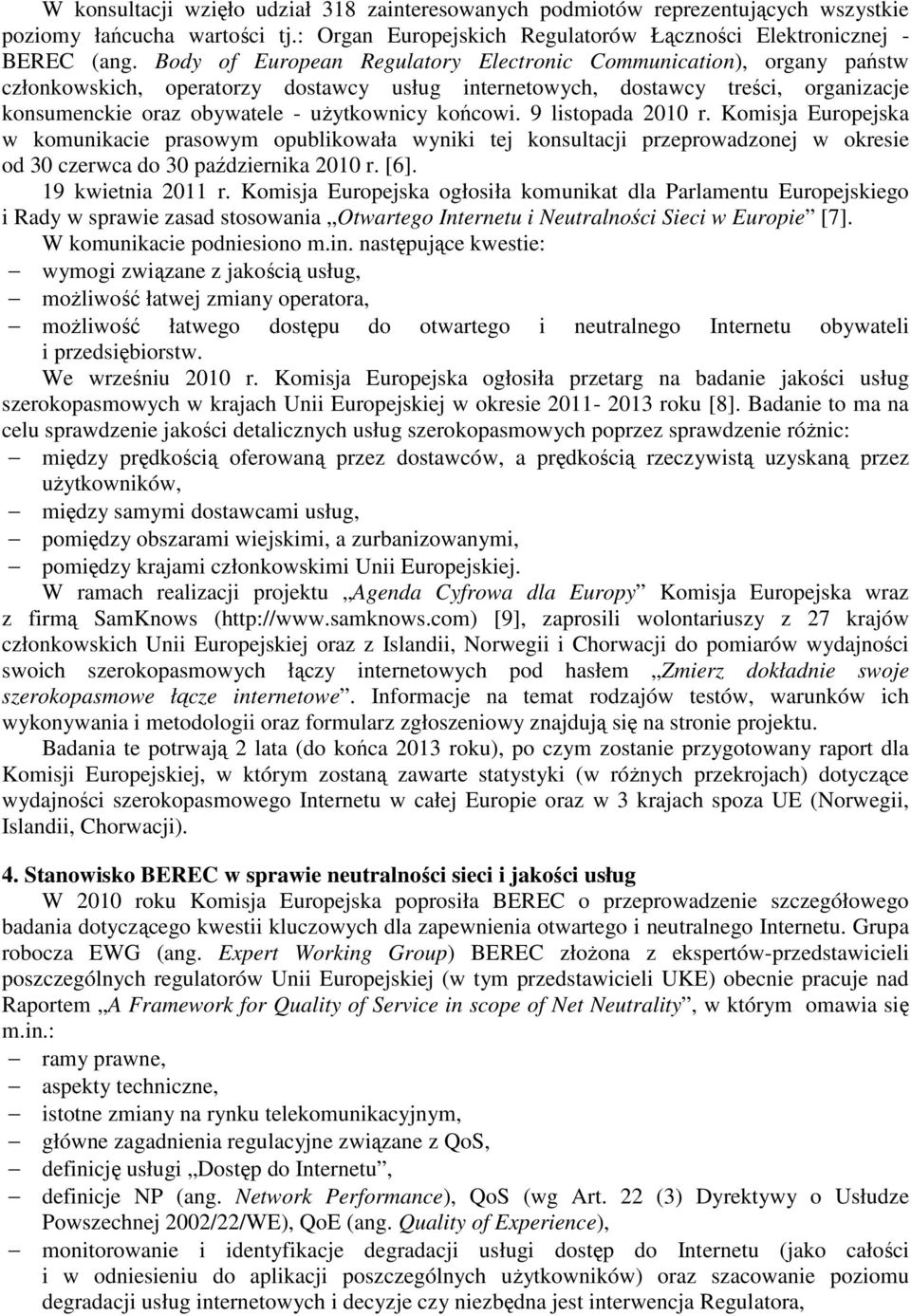 końcowi. 9 listopada 2010 r. Komisja Europejska w komunikacie prasowym opublikowała wyniki tej konsultacji przeprowadzonej w okresie od 30 czerwca do 30 października 2010 r. [6]. 19 kwietnia 2011 r.