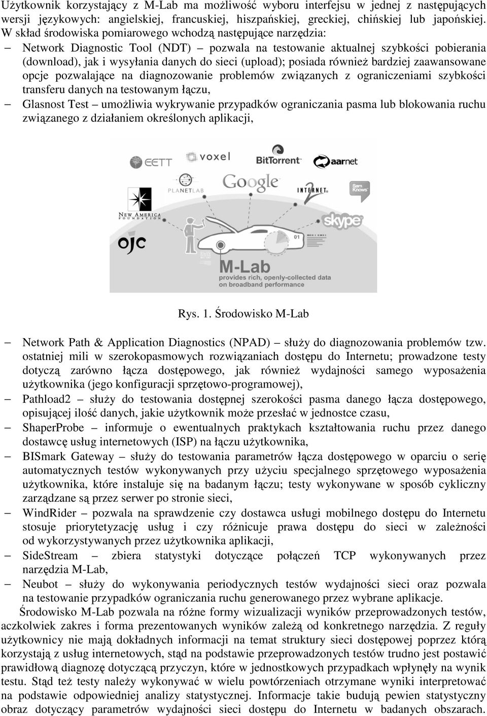 posiada również bardziej zaawansowane opcje pozwalające na diagnozowanie problemów związanych z ograniczeniami szybkości transferu danych na testowanym łączu, Glasnost Test umożliwia wykrywanie