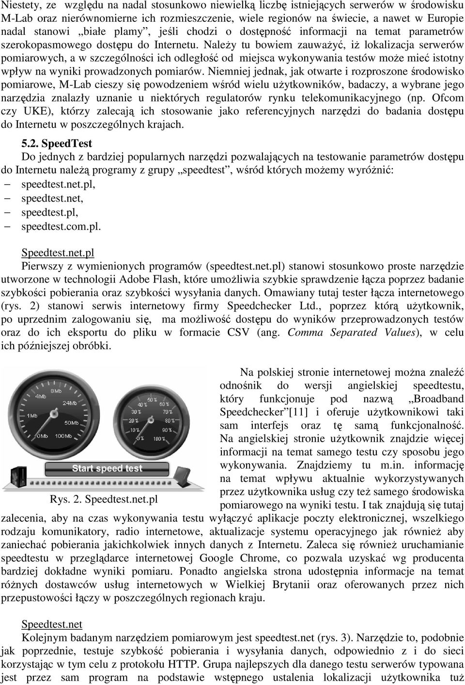 Należy tu bowiem zauważyć, iż lokalizacja serwerów pomiarowych, a w szczególności ich odległość od miejsca wykonywania testów może mieć istotny wpływ na wyniki prowadzonych pomiarów.
