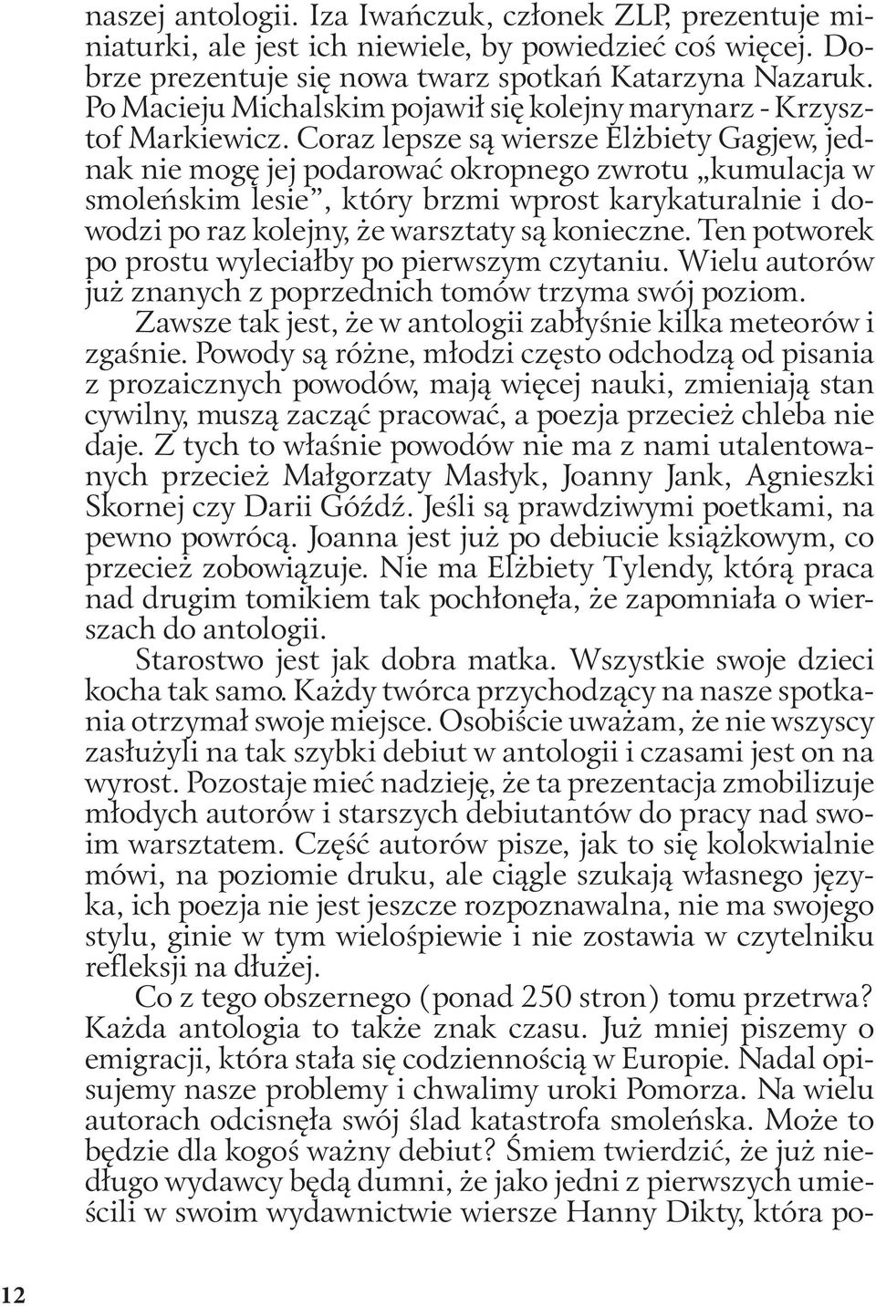 Coraz lepsze są wiersze Elżbiety Gagjew, jednak nie mogę jej podarować okropnego zwrotu kumulacja w smoleńskim lesie, który brzmi wprost karykaturalnie i dowodzi po raz kolejny, że warsztaty są