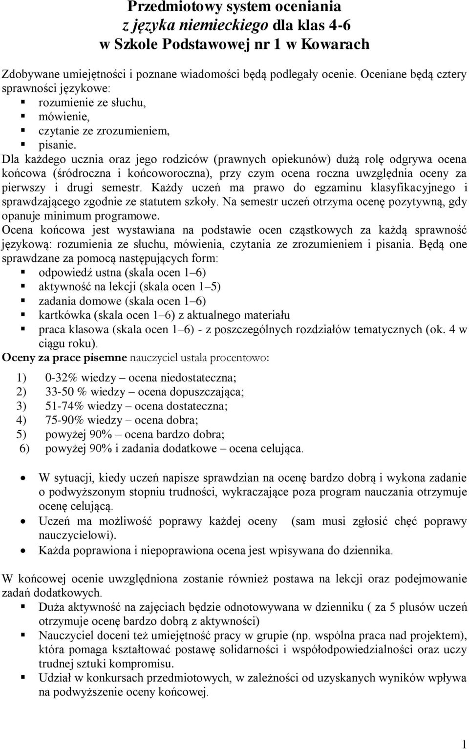 Dla każdego ucznia oraz jego rodziców (prawnych opiekunów) dużą rolę odgrywa ocena końcowa (śródroczna i końcoworoczna), przy czym ocena roczna uwzględnia oceny za pierwszy i drugi semestr.