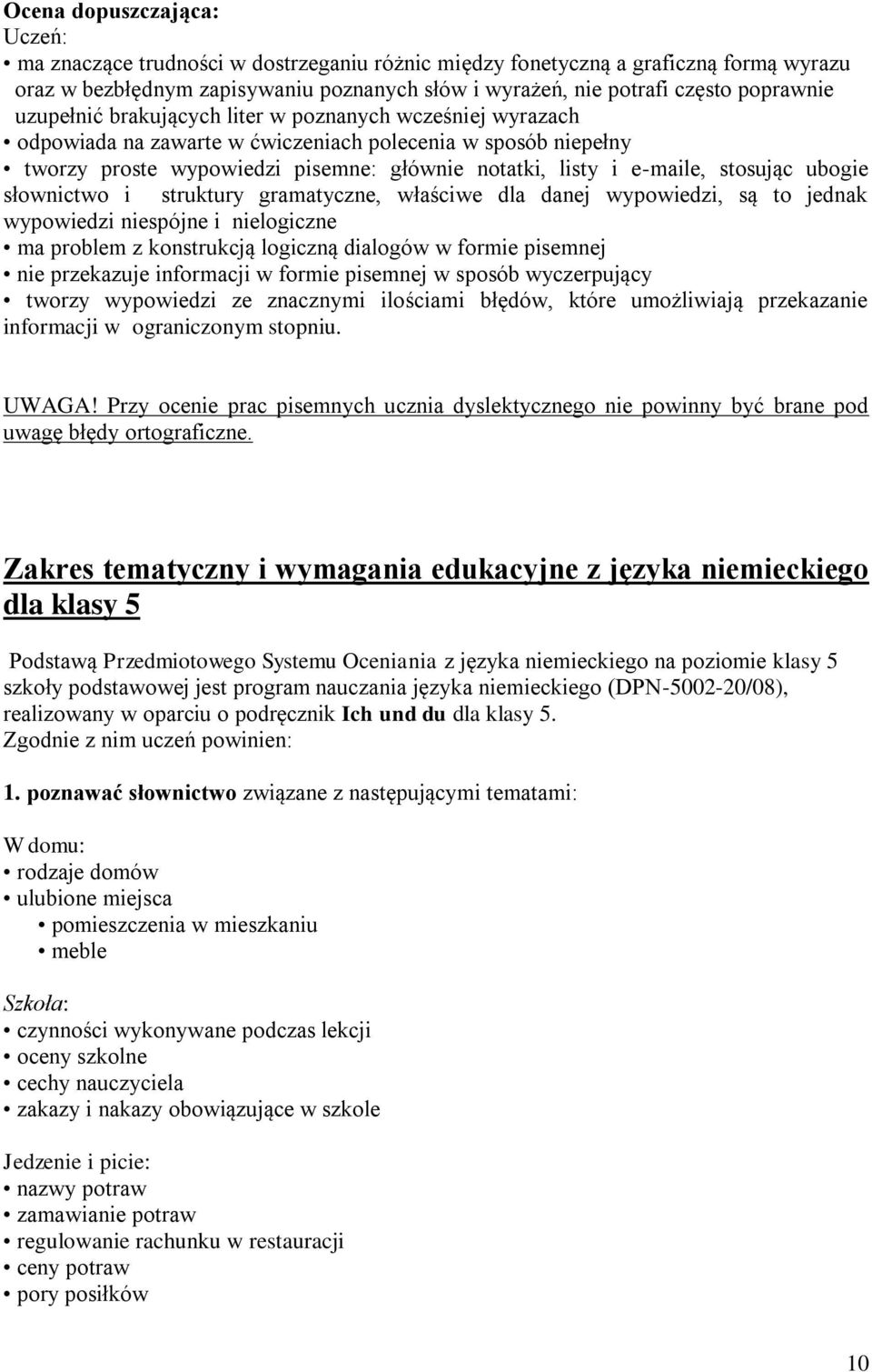 ubogie słownictwo i struktury gramatyczne, właściwe dla danej wypowiedzi, są to jednak wypowiedzi niespójne i nielogiczne ma problem z konstrukcją logiczną dialogów w formie pisemnej nie przekazuje