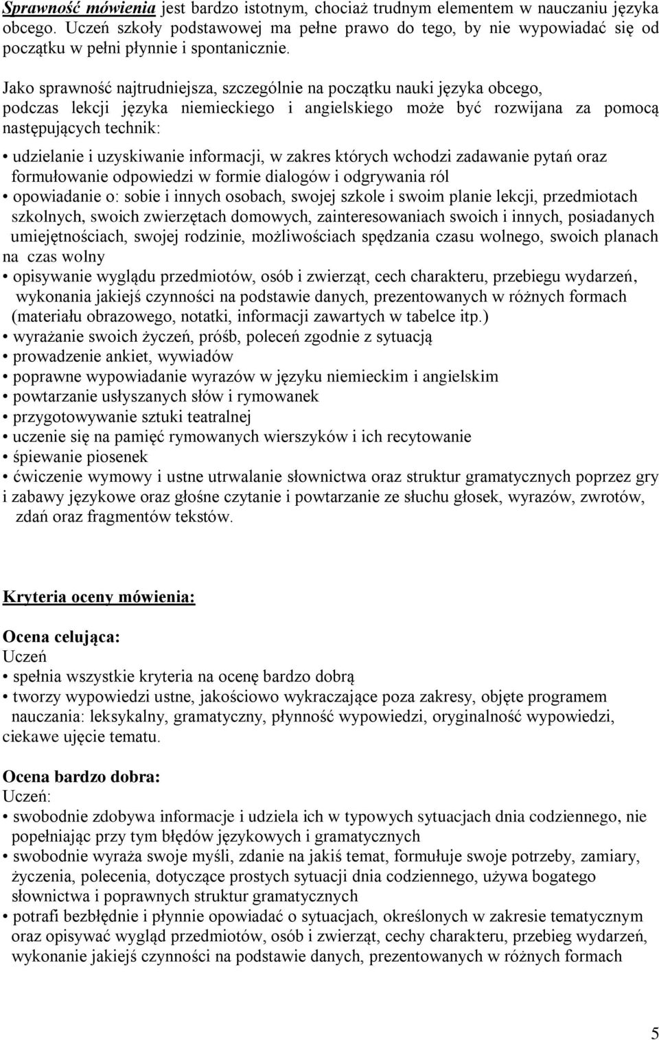 Jako sprawność najtrudniejsza, szczególnie na początku nauki języka obcego, podczas lekcji języka niemieckiego i angielskiego może być rozwijana za pomocą następujących technik: udzielanie i