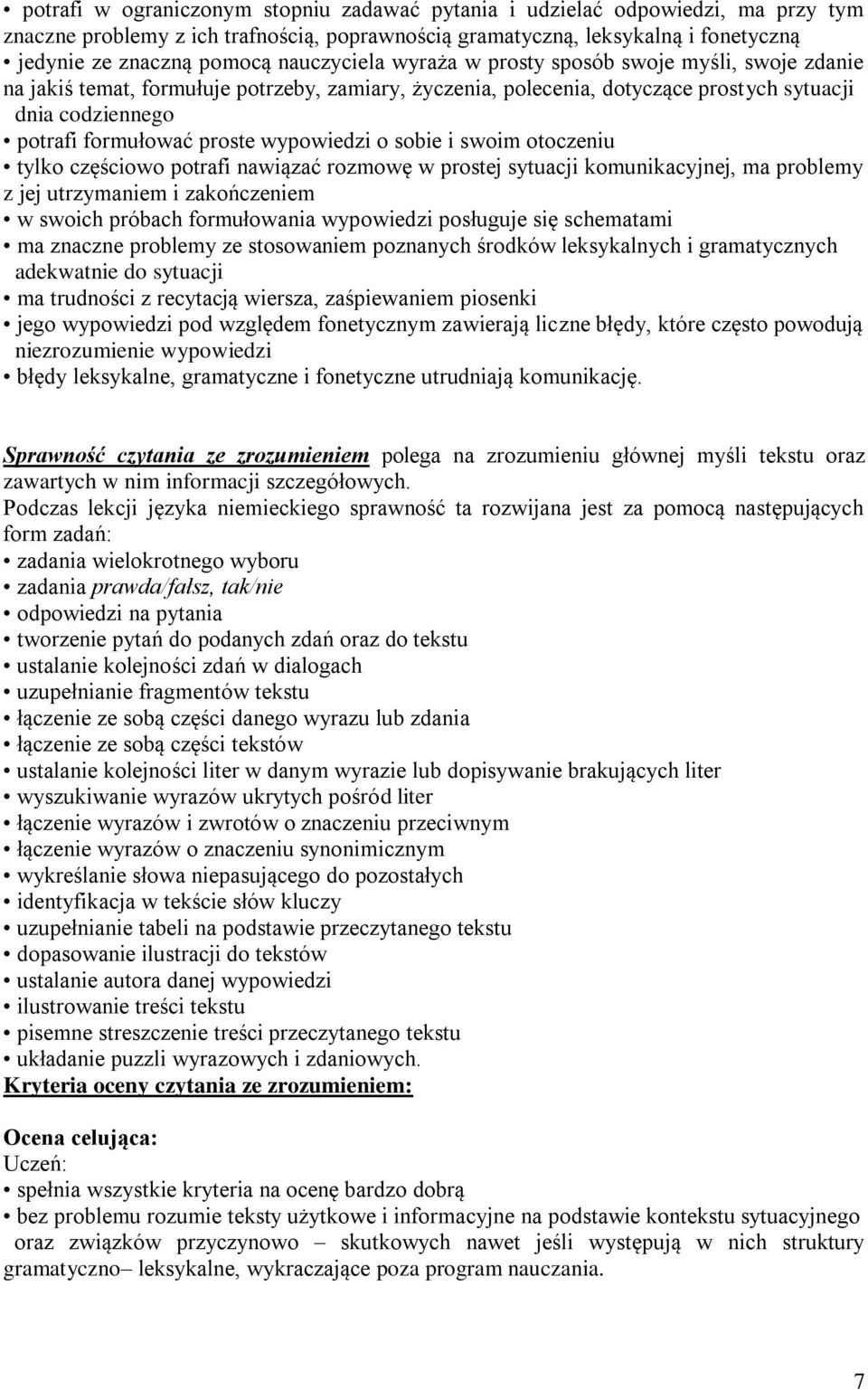 wypowiedzi o sobie i swoim otoczeniu tylko częściowo potrafi nawiązać rozmowę w prostej sytuacji komunikacyjnej, ma problemy z jej utrzymaniem i zakończeniem w swoich próbach formułowania wypowiedzi