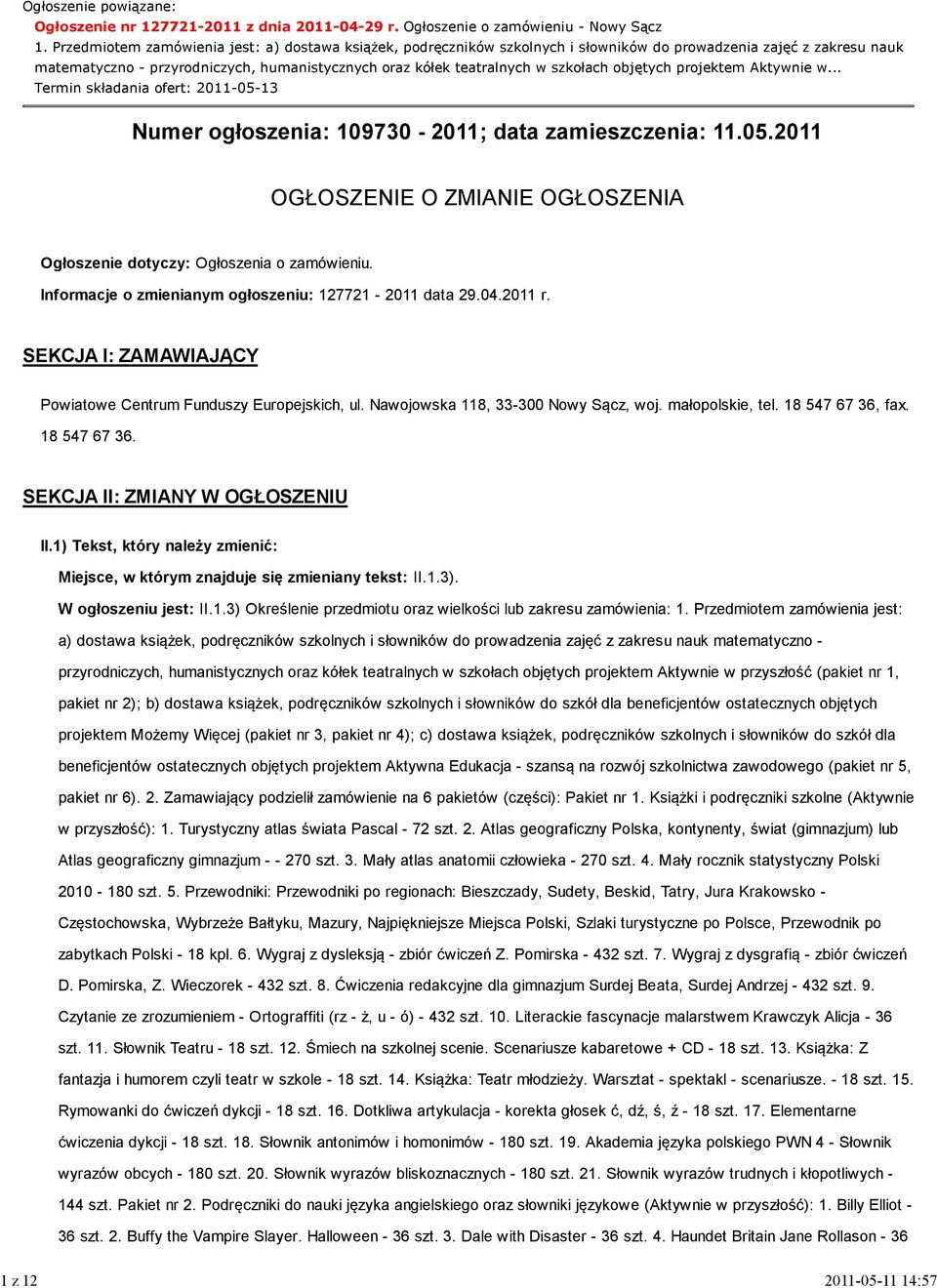 szkołach objętych projektem Aktywnie w... Termin składania ofert: 2011-05-13 Numer ogłoszenia: 109730-2011; data zamieszczenia: 11.05.2011 OGŁOSZENIE O ZMIANIE OGŁOSZENIA Ogłoszenie dotyczy: Ogłoszenia o zamówieniu.