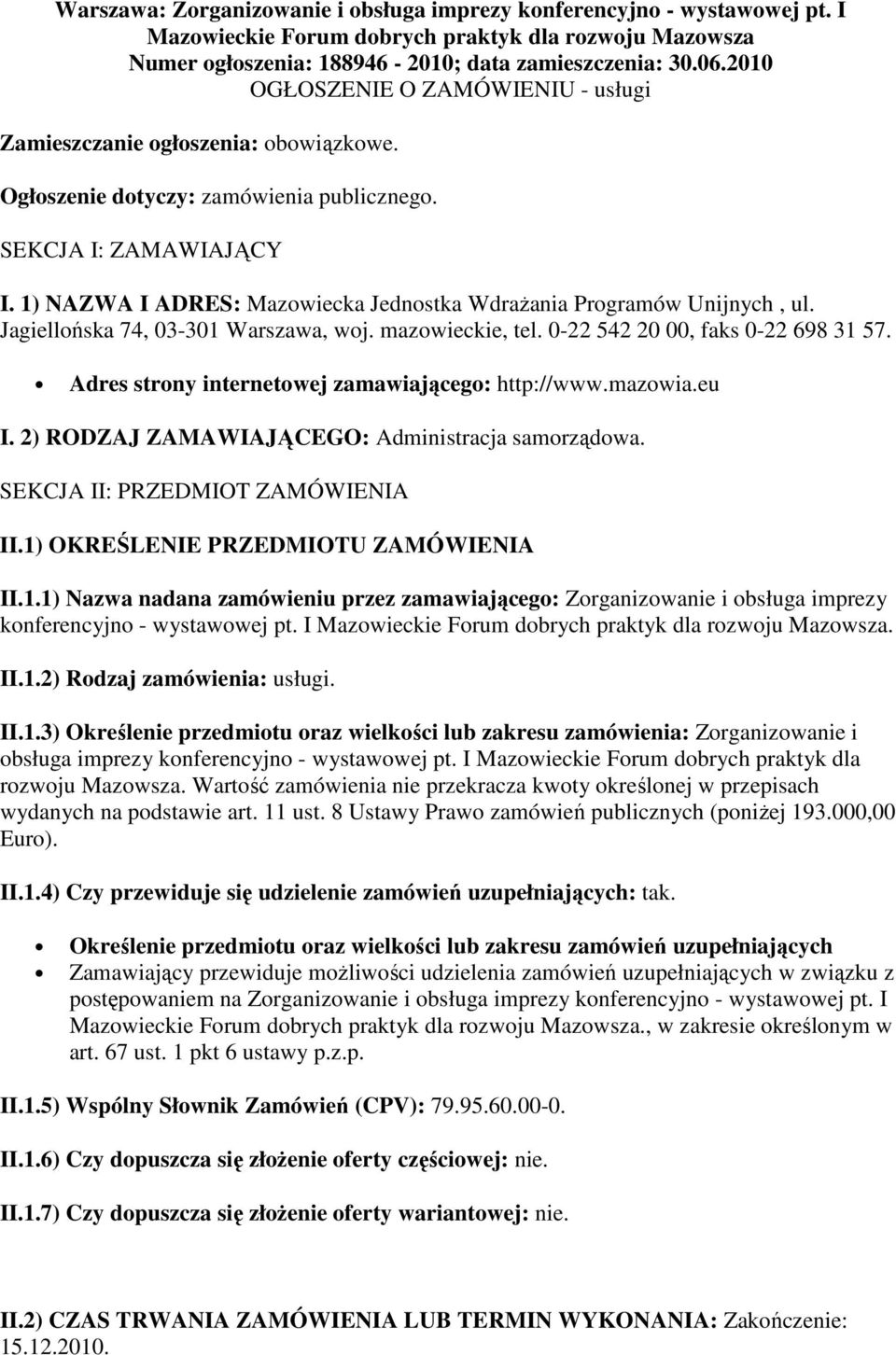 1) NAZWA I ADRES: Mazowiecka Jednostka WdraŜania Programów Unijnych, ul. Jagiellońska 74, 03-301 Warszawa, woj. mazowieckie, tel. 0-22 542 20 00, faks 0-22 698 31 57.