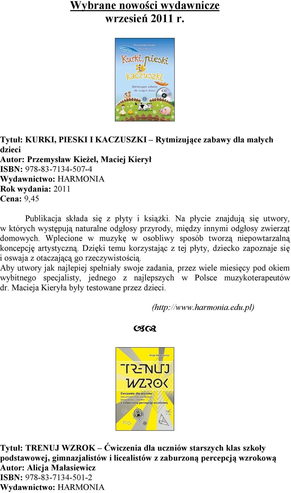 Na płycie znajdują się utwory, w których występują naturalne odgłosy przyrody, między innymi odgłosy zwierząt domowych.