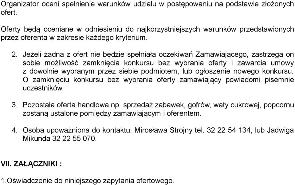 Jeżeli żadna z ofert nie będzie spełniała oczekiwań Zamawiającego, zastrzega on sobie możliwość zamknięcia konkursu bez wybrania oferty i zawarcia umowy z dowolnie wybranym przez siebie podmiotem,