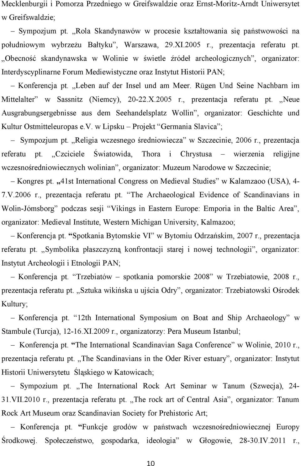 Obecność skandynawska w Wolinie w świetle źródeł archeologicznych, organizator: Interdyscyplinarne Forum Mediewistyczne oraz Instytut Historii PAN; Konferencja pt. Leben auf der Insel und am Meer.