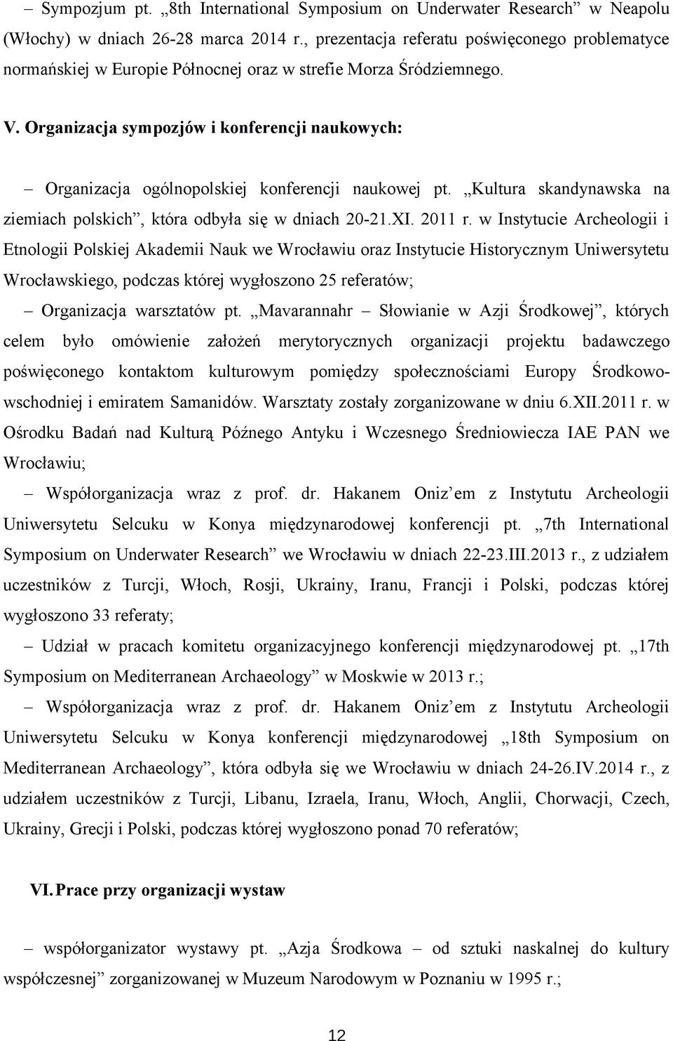 Organizacja sympozjów i konferencji naukowych: Organizacja ogólnopolskiej konferencji naukowej pt. Kultura skandynawska na ziemiach polskich, która odbyła się w dniach 20-21.XI. 2011 r.