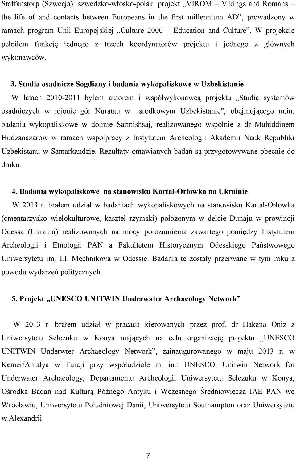 Studia osadnicze Sogdiany i badania wykopaliskowe w Uzbekistanie W latach 2010-2011 byłem autorem i współwykonawcą projektu Studia systemów osadniczych w rejonie gór Nuratau w środkowym Uzbekistanie,