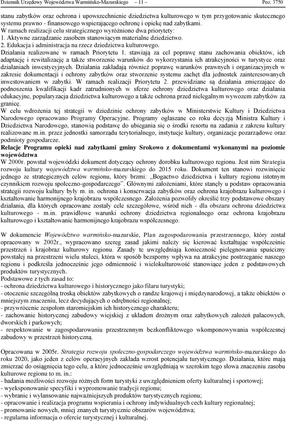 W ramach realizacji celu strategicznego wyróżniono dwa priorytety: 1. Aktywne zarządzanie zasobem stanowiącym materialne dziedzictwo. 2. Edukacja i administracja na rzecz dziedzictwa kulturowego.