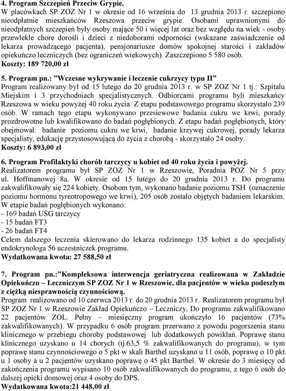 od lekarza prowadzącego pacjenta), pensjonariusze domów spokojnej starości i zakładów opiekuńczo leczniczych (bez ograniczeń wiekowych). Zaszczepiono 5 580 osób. Koszty: 189 720,00 zł 5. Program pn.