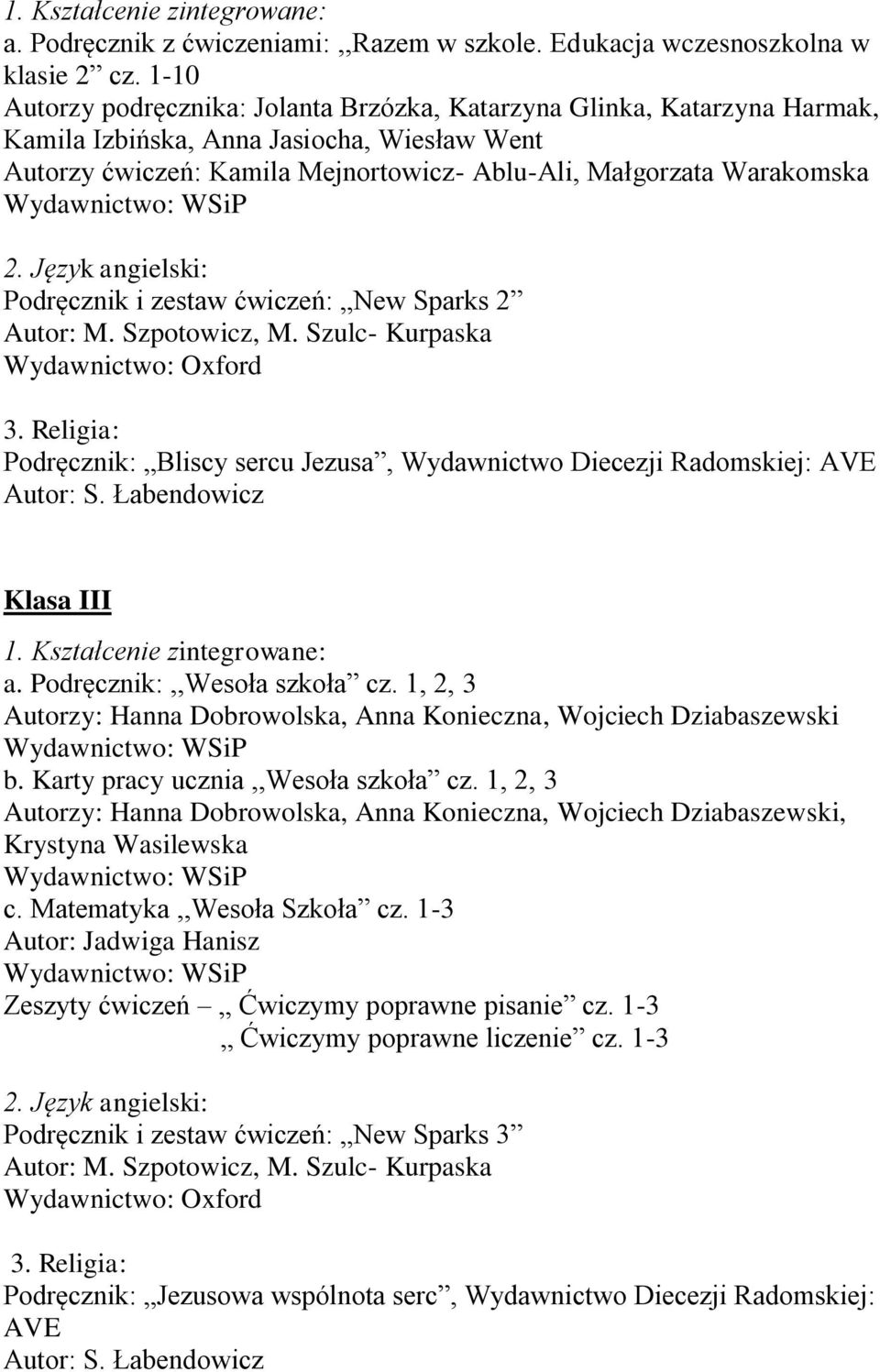 Podręcznik i zestaw ćwiczeń: New Sparks 2 Podręcznik: Bliscy sercu Jezusa, Wydawnictwo Diecezji Radomskiej: AVE Klasa III 1. Kształcenie zintegrowane: a. Podręcznik:,,Wesoła szkoła cz.