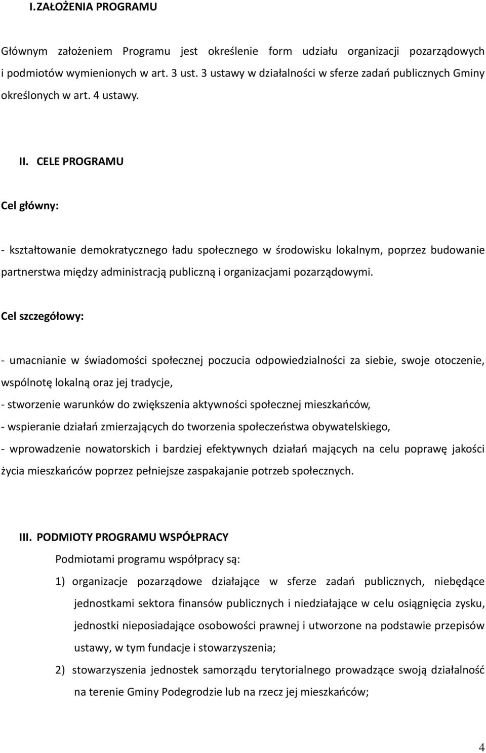 CELE PROGRAMU Cel główny: - kształtowanie demokratycznego ładu społecznego w środowisku lokalnym, poprzez budowanie partnerstwa między administracją publiczną i organizacjami pozarządowymi.