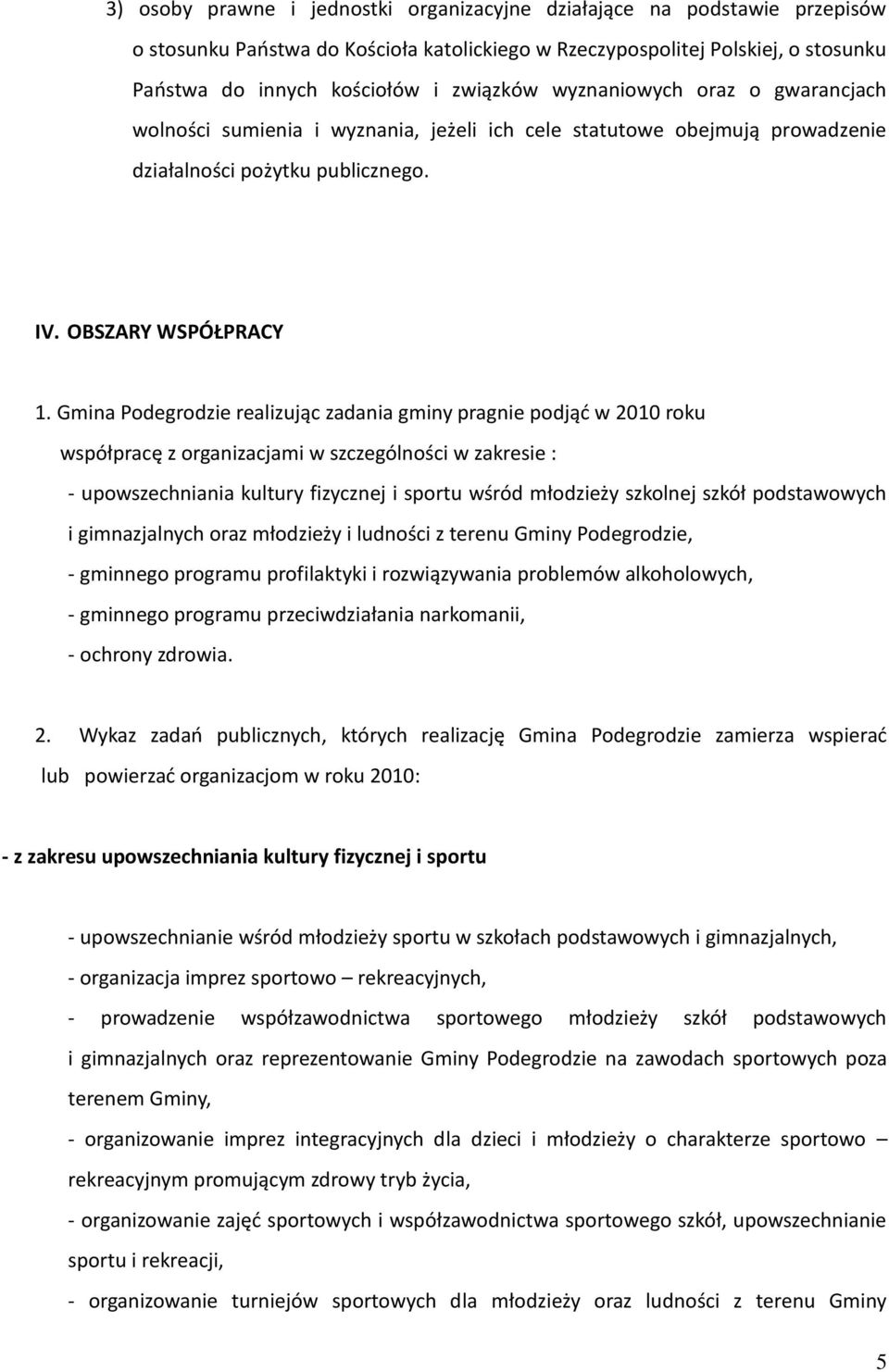 Gmina Podegrodzie realizując zadania gminy pragnie podjąd w 2010 roku współpracę z organizacjami w szczególności w zakresie : - upowszechniania kultury fizycznej i sportu wśród młodzieży szkolnej