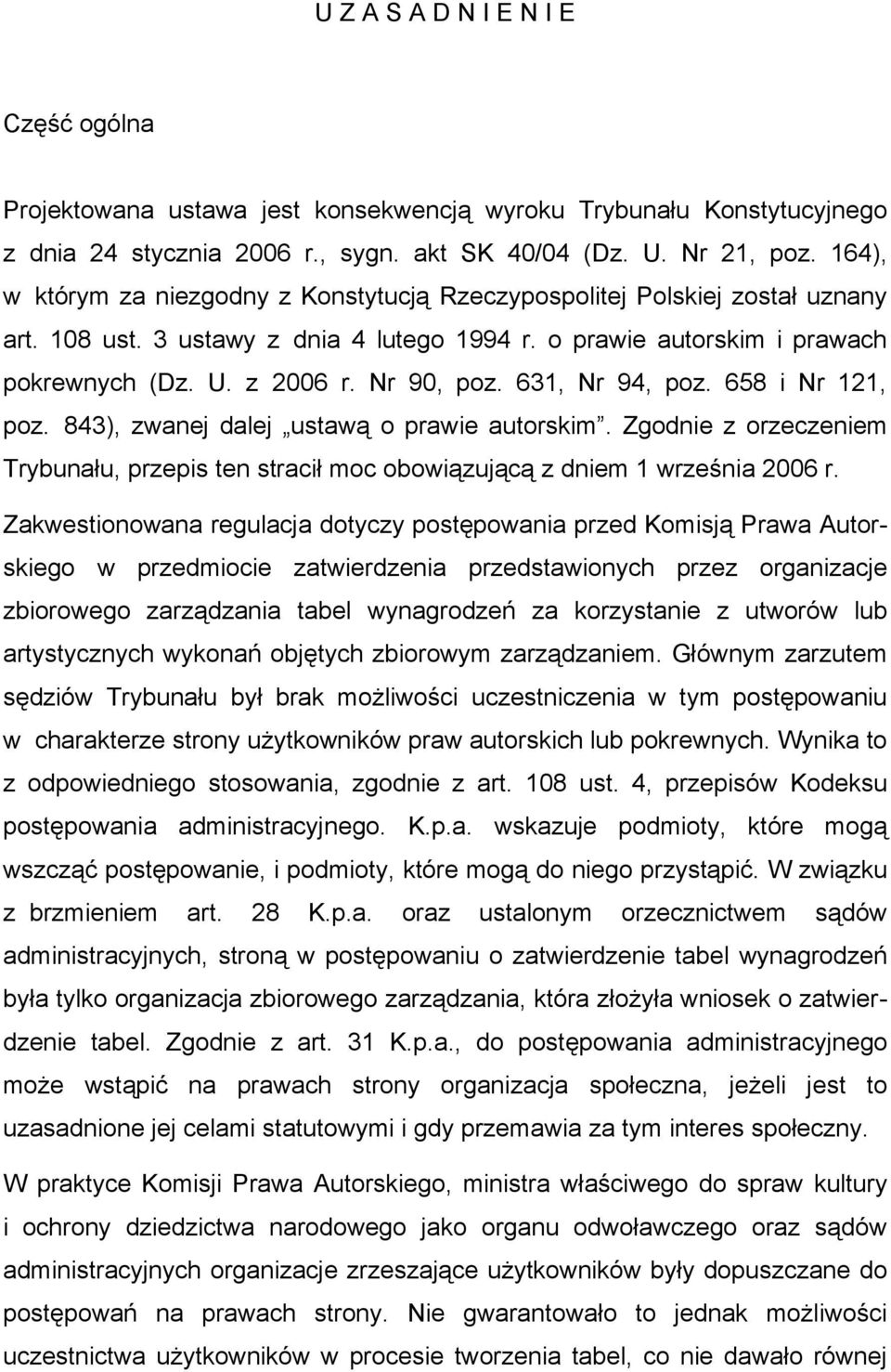 631, Nr 94, poz. 658 i Nr 121, poz. 843), zwanej dalej ustawą o prawie autorskim. Zgodnie z orzeczeniem Trybunału, przepis ten stracił moc obowiązującą z dniem 1 września 2006 r.