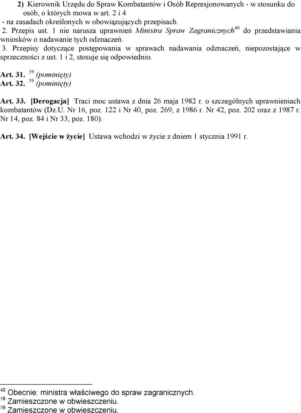 Przepisy dotyczące postępowania w sprawach nadawania odznaczeń, niepozostające w sprzeczności z ust. 1 i 2, stosuje się odpowiednio. Art. 31. 39 (pominięty) Art. 32. 39 (pominięty) Art. 33.