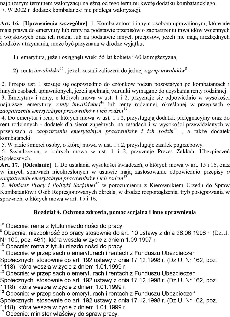 przepisów, jeżeli nie mają niezbędnych środków utrzymania, może być przyznana w drodze wyjątku: 1) emerytura, jeżeli osiągnęli wiek: 55 lat kobieta i 60 lat mężczyzna, 2) renta inwalidzka 16, jeżeli