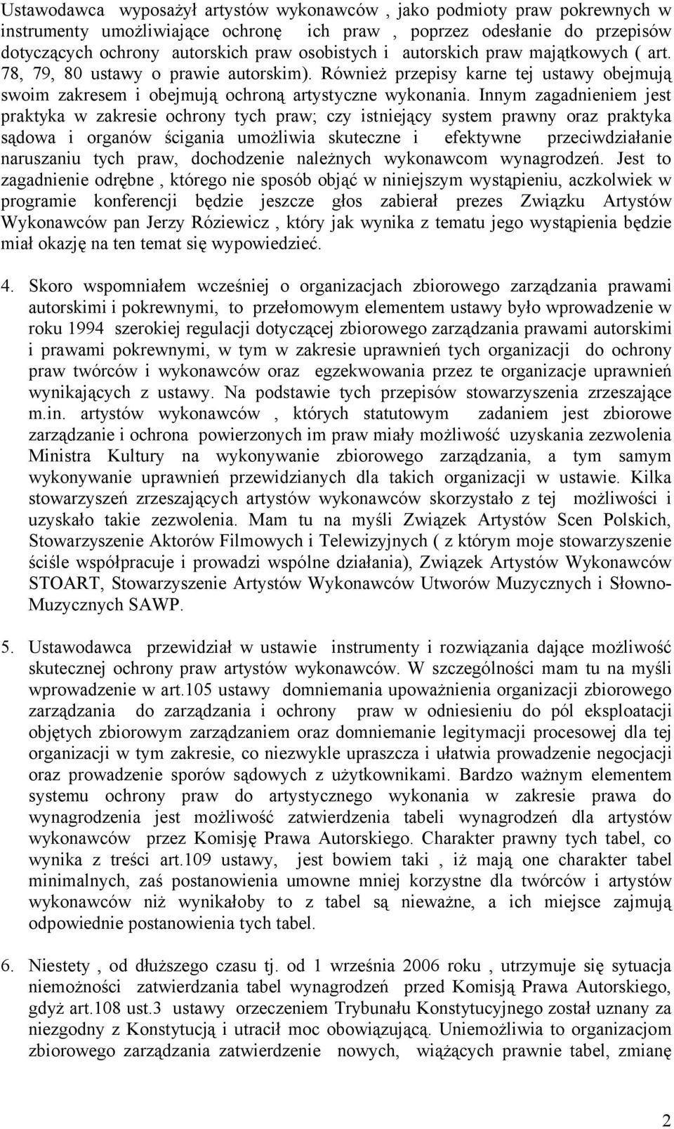 Innym zagadnieniem jest praktyka w zakresie ochrony tych praw; czy istniejący system prawny oraz praktyka sądowa i organów ścigania umożliwia skuteczne i efektywne przeciwdziałanie naruszaniu tych