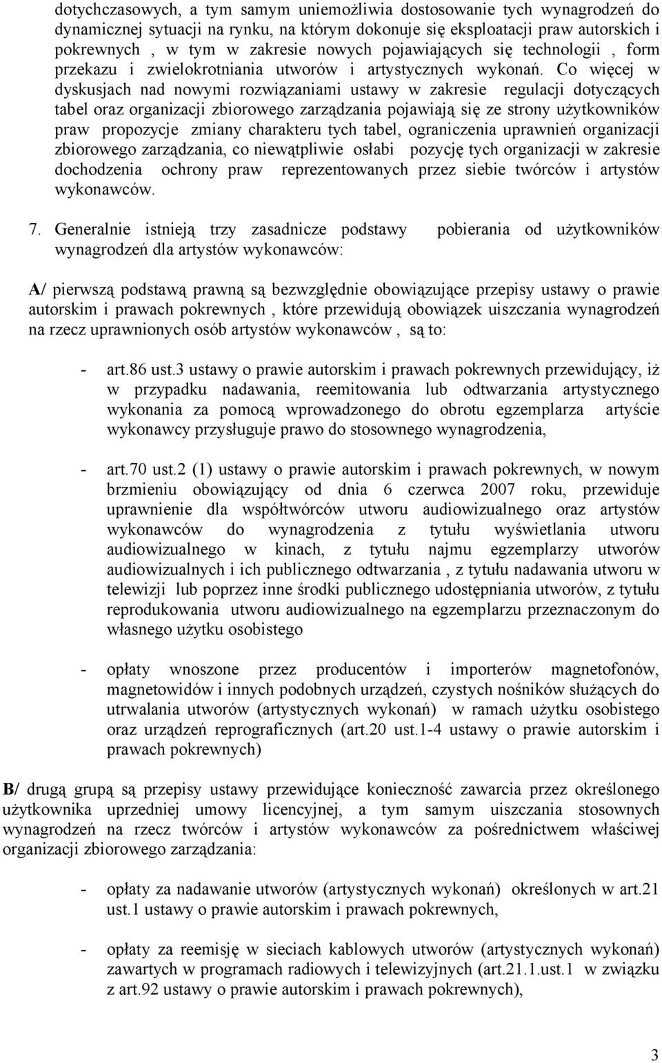 Co więcej w dyskusjach nad nowymi rozwiązaniami ustawy w zakresie regulacji dotyczących tabel oraz organizacji zbiorowego zarządzania pojawiają się ze strony użytkowników praw propozycje zmiany