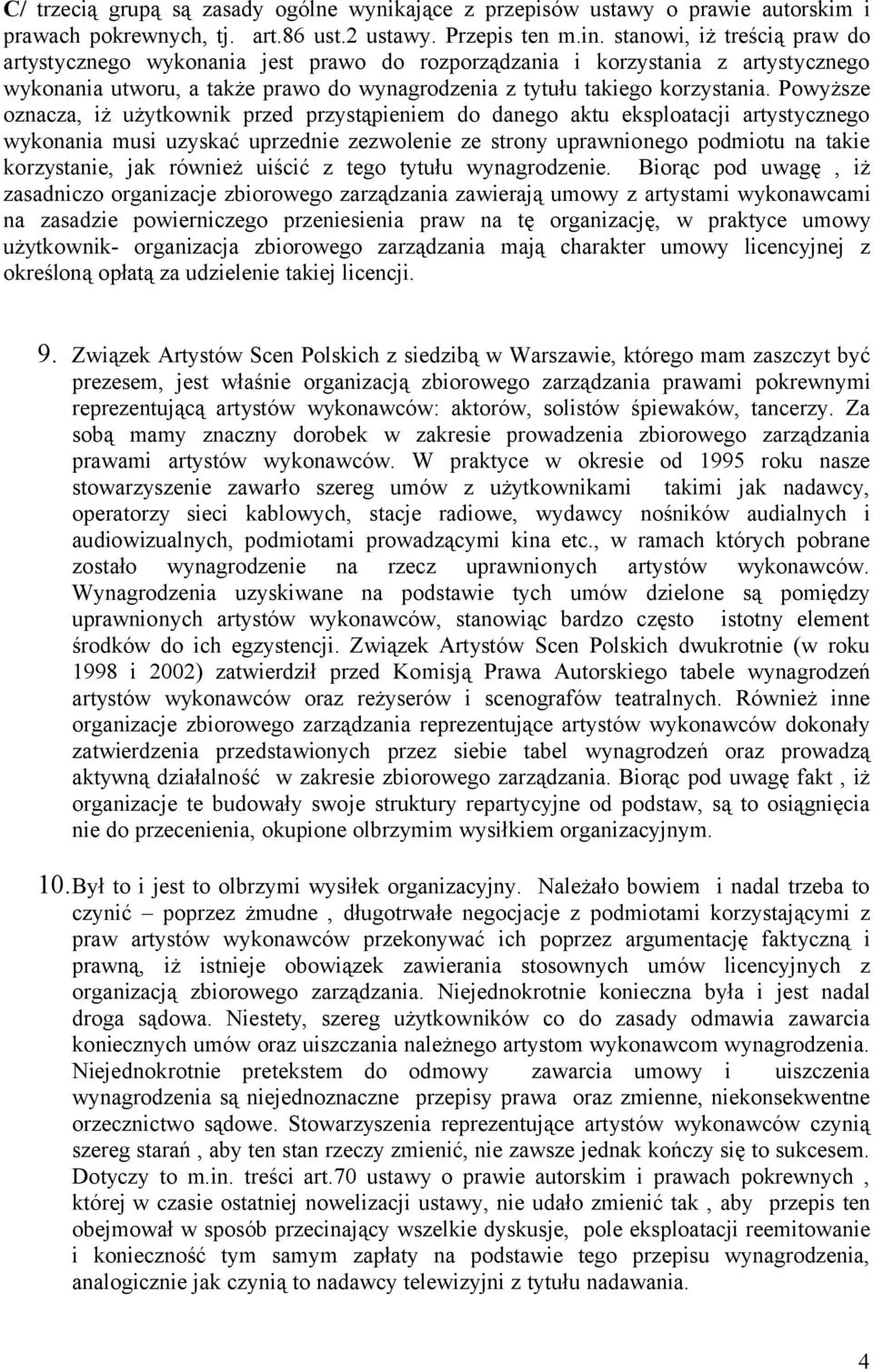 Powyższe oznacza, iż użytkownik przed przystąpieniem do danego aktu eksploatacji artystycznego wykonania musi uzyskać uprzednie zezwolenie ze strony uprawnionego podmiotu na takie korzystanie, jak