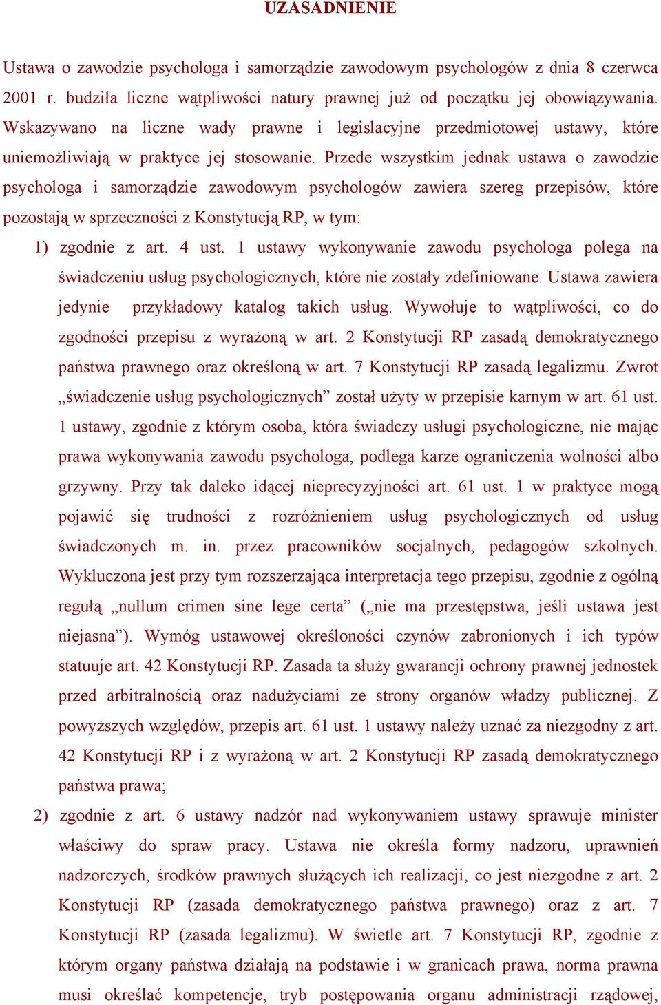 Przede wszystkim jednak ustawa o zawodzie psychologa i samorządzie zawodowym psychologów zawiera szereg przepisów, które pozostają w sprzeczności z Konstytucją RP, w tym: 1) zgodnie z art. 4 ust.