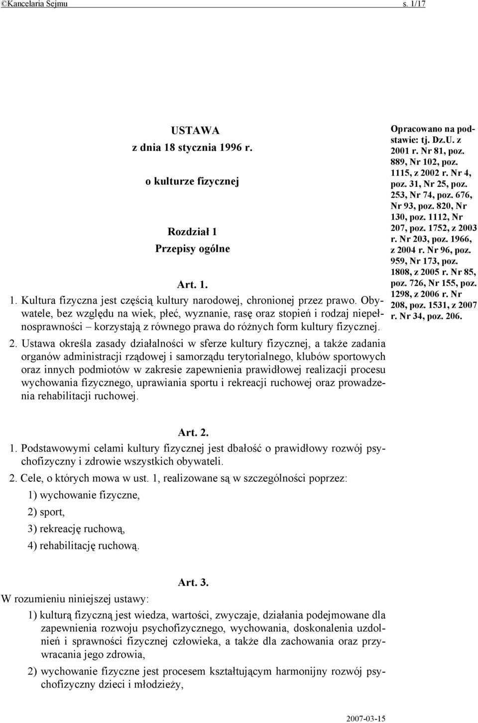 Ustawa określa zasady działalności w sferze kultury fizycznej, a także zadania organów administracji rządowej i samorządu terytorialnego, klubów sportowych oraz innych podmiotów w zakresie