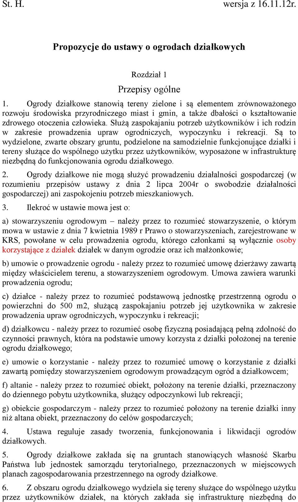 Służą zaspokajaniu potrzeb użytkowników i ich rodzin w zakresie prowadzenia upraw ogrodniczych, wypoczynku i rekreacji.