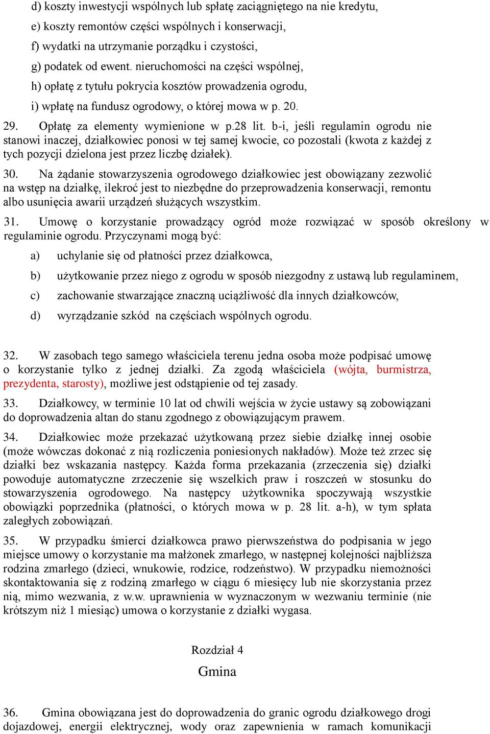 b-i, jeśli regulamin ogrodu nie stanowi inaczej, działkowiec ponosi w tej samej kwocie, co pozostali (kwota z każdej z tych pozycji dzielona jest przez liczbę działek). 30.