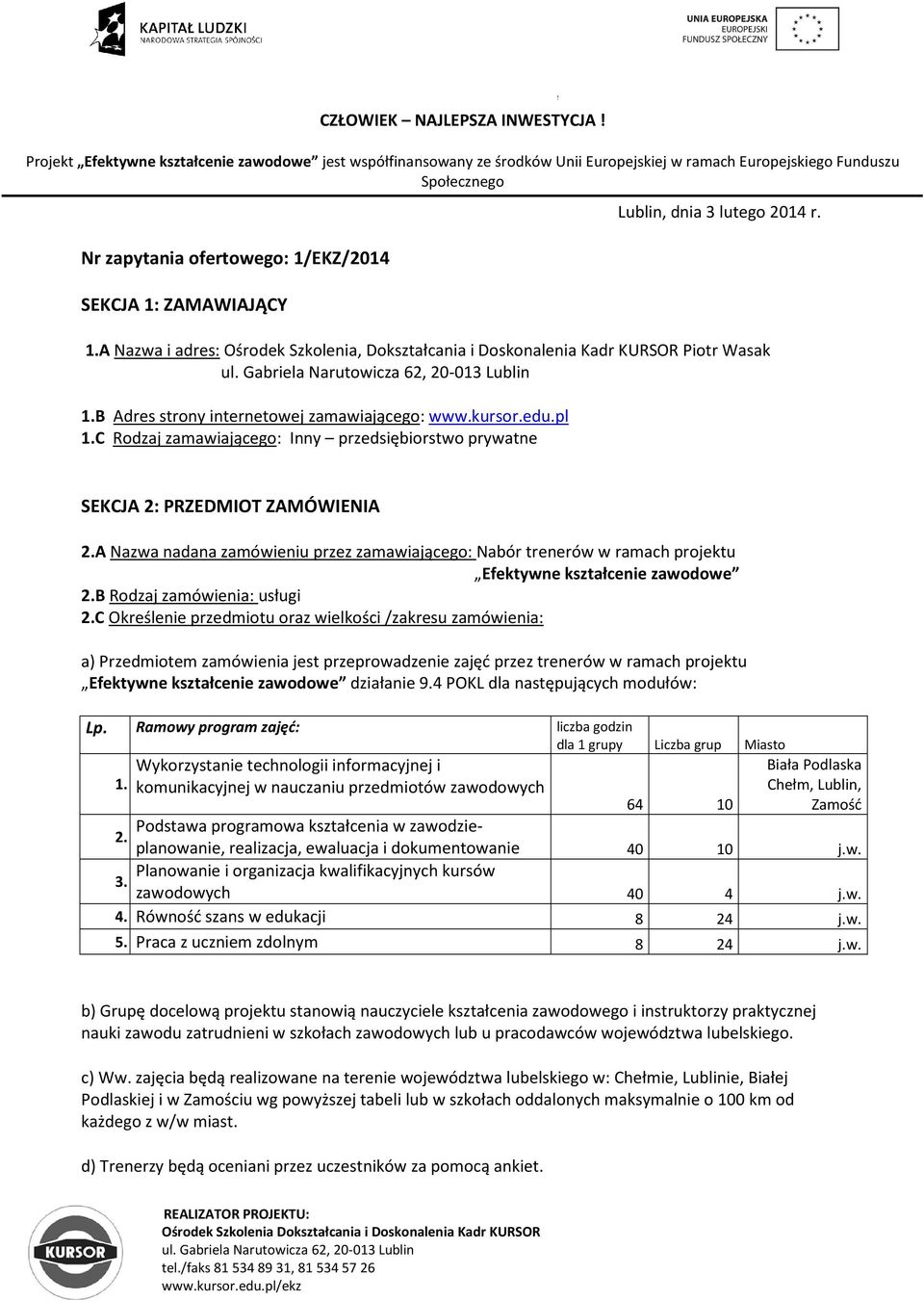 A Nazwa nadana zamówieniu przez zamawiającego: Nabór trenerów w ramach projektu Efektywne kształcenie zawodowe 2.B Rodzaj zamówienia: usługi 2.